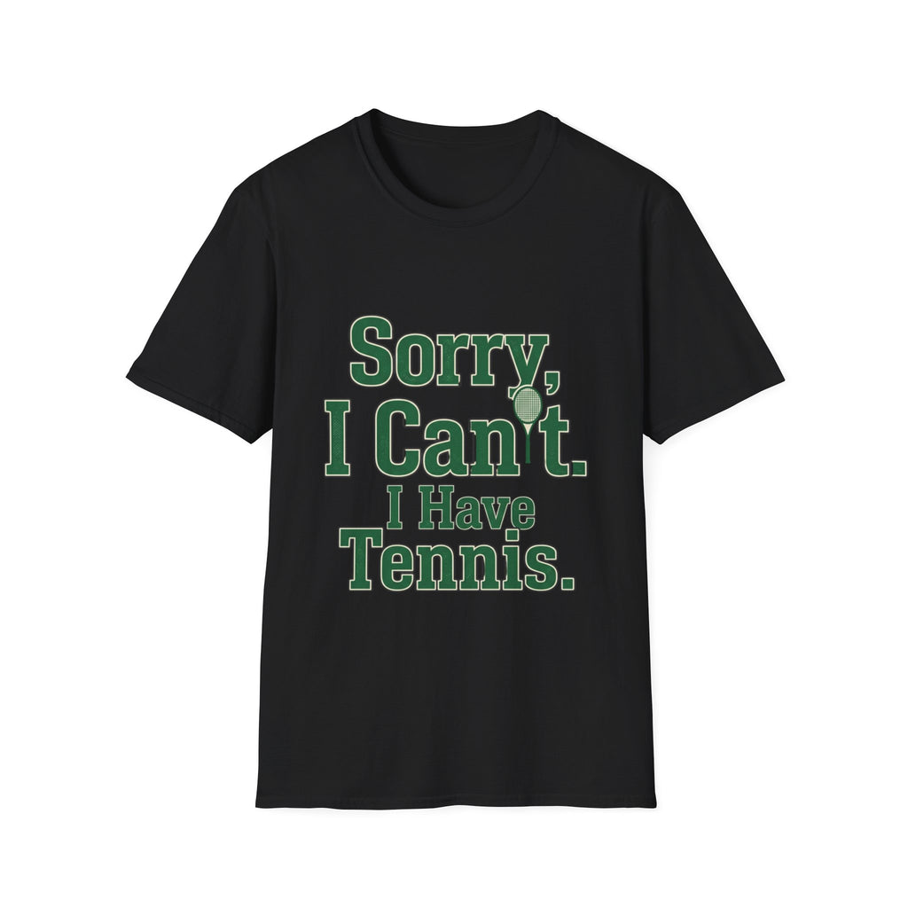 Sorry, I Can't. I Have Tennis t-shirt