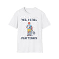 Yes, I Still Play Tennis T-Shirt – Funny Tennis Player Gift