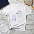 Don’t Make Me Come to the Net Tennis T-Shirt