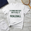 “If Tennis Was Easy They’d Call It Pickleball” T-Shirt